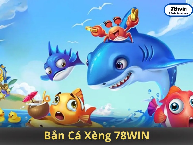 Các sảnh bắn cá xèng nổi bật tại 78Win